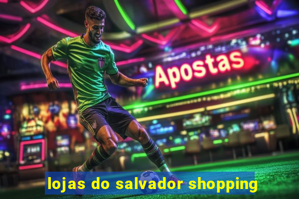 lojas do salvador shopping